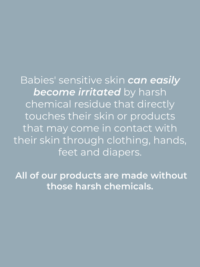 Rustic Strength, "Babies' sensitive skin can easily become irritated by hard chemical residue that directly touches their skin or products that may come in contact with their skin through clothing, hands, feet and diapers. All of our products are made without those hard chemicals."