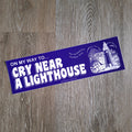 "Cry Near a Lighthouse" Bumper Sticker