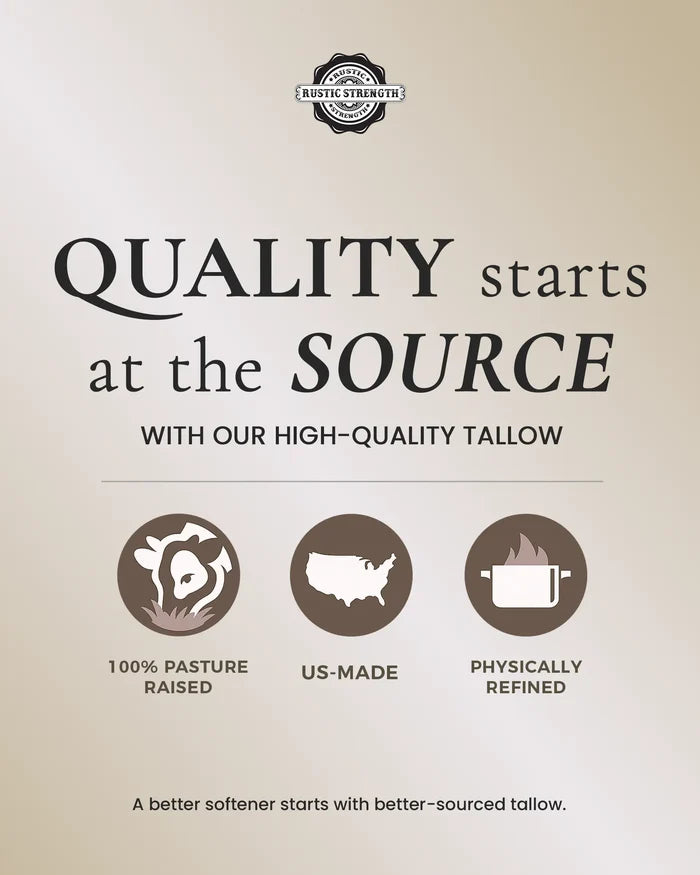 Rustic Strength - Quality starts at the source with our high-quality tallow. 100% pasture raised. US-made. Physically refined. A better softener starts with better-sourced tallow.