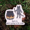 "you're going in the soup" Cat Vinyl Sticker